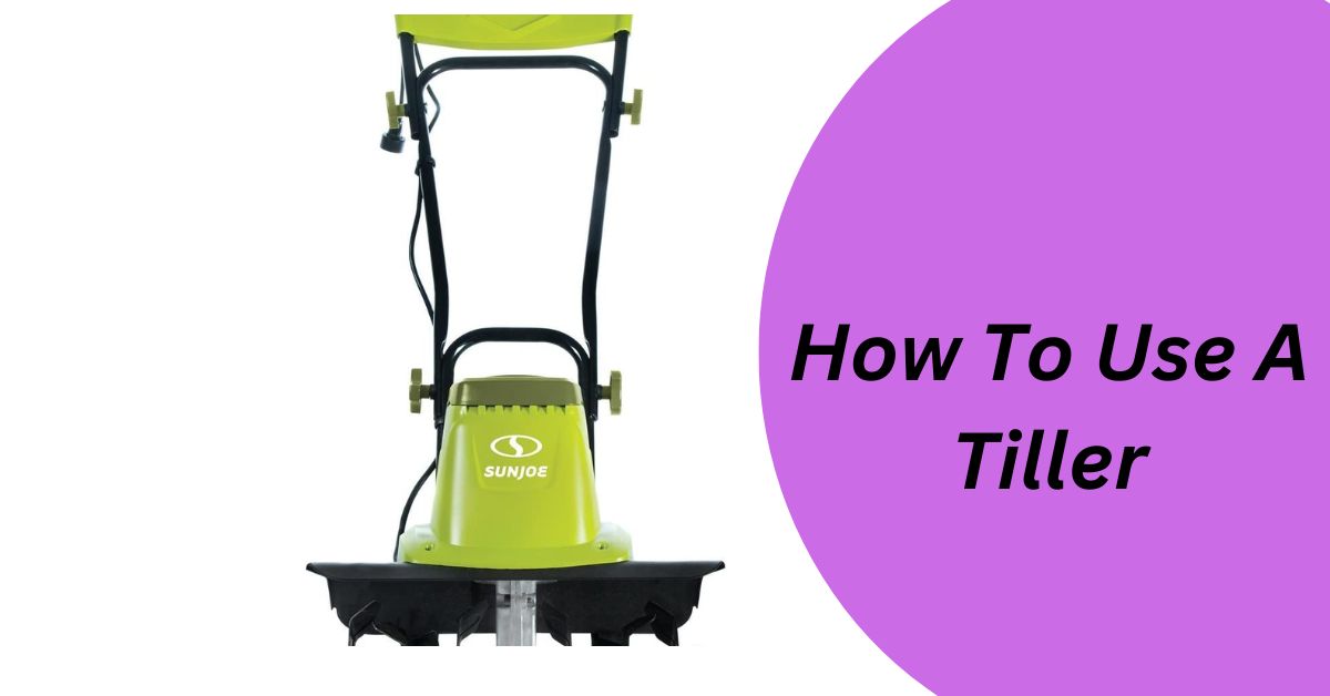 How To Use A Tiller