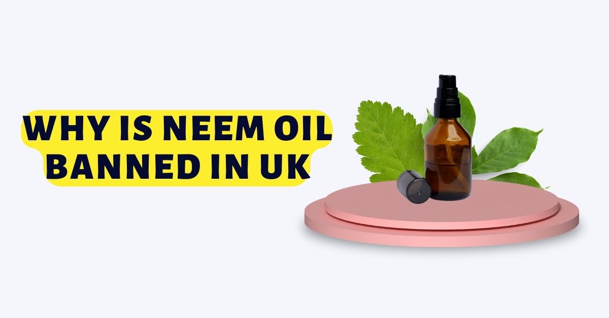 Why Is Neem oil Banned In UK